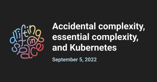 Accidental complexity, essential complexity, and Kubernetes | Drifting in Space
